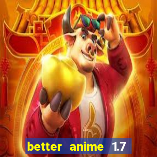 better anime 1.7 apk download